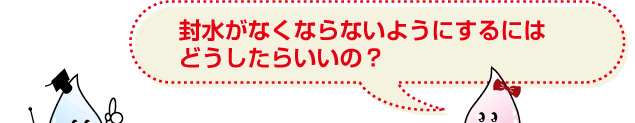 封水がなくならないようにするにはどうしたらいいの？